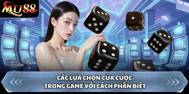 Các lựa chọn cửa cược trong game với cách phân biệt 