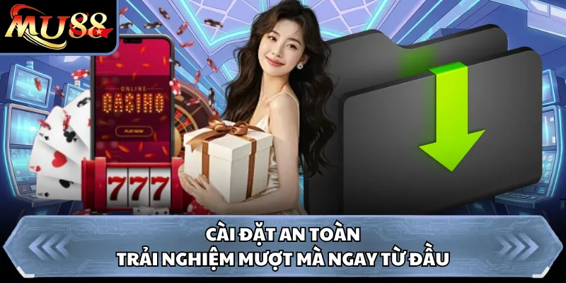Cài đặt an toàn, trải nghiệm mượt mà ngay từ đầu