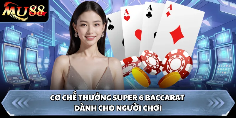 Cơ chế thưởng Super 6 Baccarat dành cho người chơi 