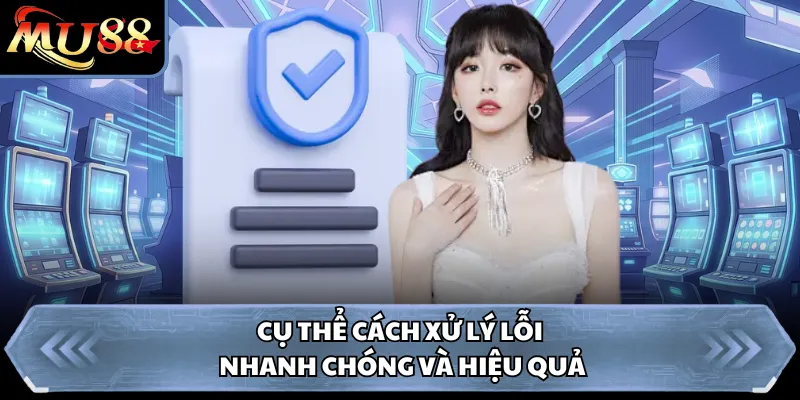 Cụ thể cách xử lý lỗi nhanh chóng và hiệu quả