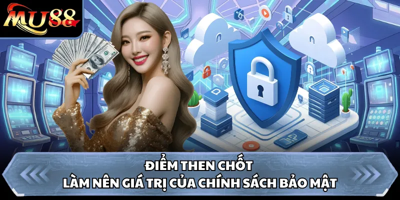 Điểm then chốt làm nên giá trị của chính sách bảo mật
