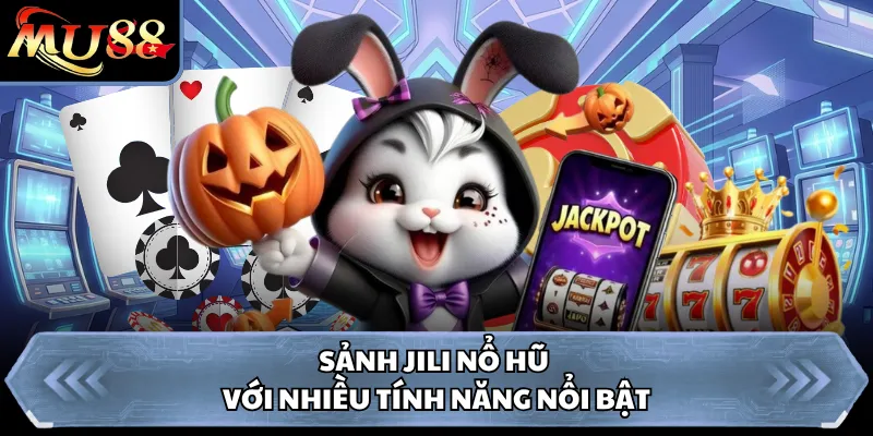 Sảnh JILI nổ hũ với nhiều tính năng nổi bật