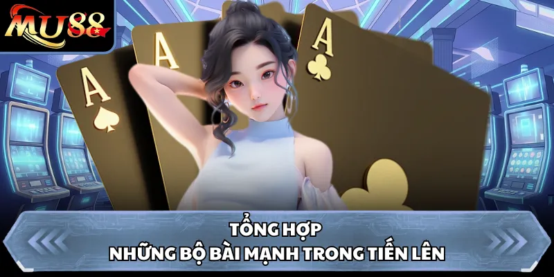 Tổng hợp những bộ bài mạnh trong tiến lên